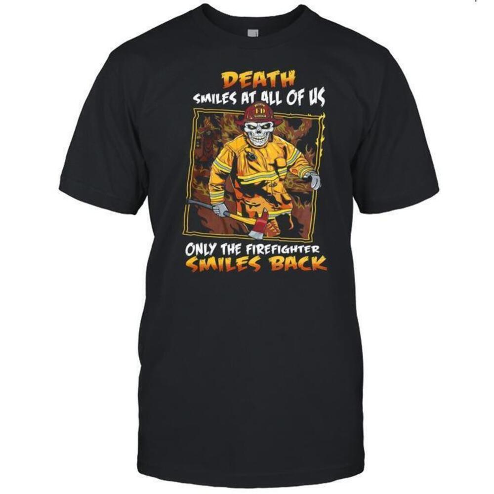 Death Smiles At All Of Us Only The Firefighter Smiles Back Shirt